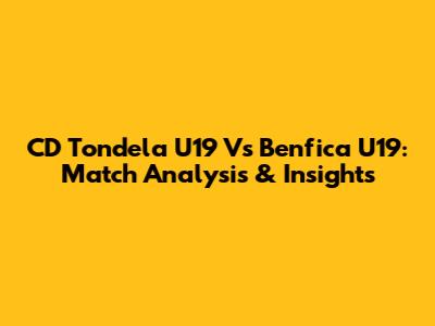 CD Tondela U19 Vs Benfica U19: Match Analysis & Insights