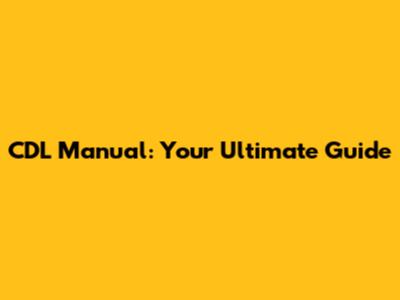 CDL Manual: Your Ultimate Guide