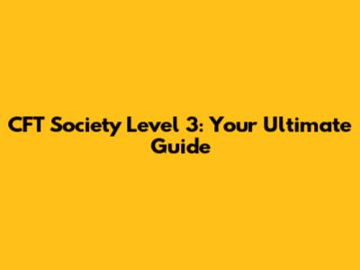 CFT Society Level 3: Your Ultimate Guide