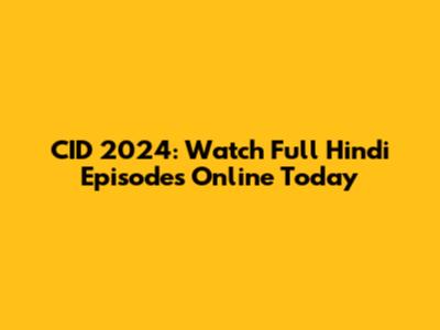CID 2024: Watch Full Hindi Episodes Online Today