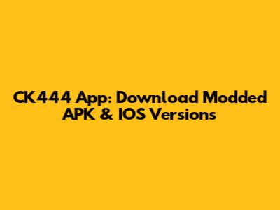 CK444 App: Download Modded APK & IOS Versions