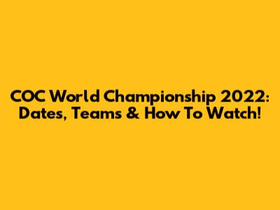 COC World Championship 2022: Dates, Teams & How To Watch!