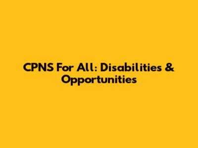 CPNS For All: Disabilities & Opportunities