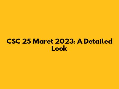 CSC 25 Maret 2023: A Detailed Look