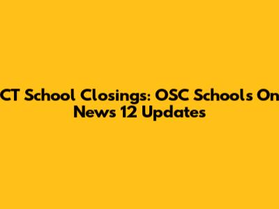 CT School Closings: OSC Schools On News 12 Updates