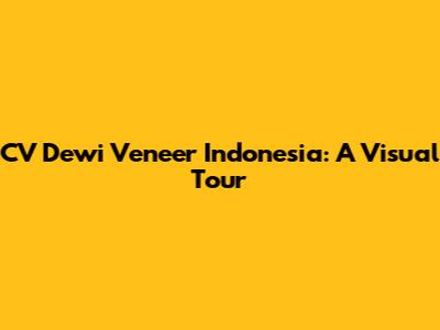 CV Dewi Veneer Indonesia: A Visual Tour