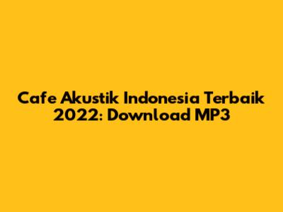 Cafe Akustik Indonesia Terbaik 2022: Download MP3