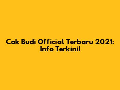Cak Budi Official Terbaru 2021: Info Terkini!
