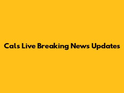 Cal's Live Breaking News Updates