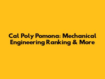 Cal Poly Pomona: Mechanical Engineering Ranking & More