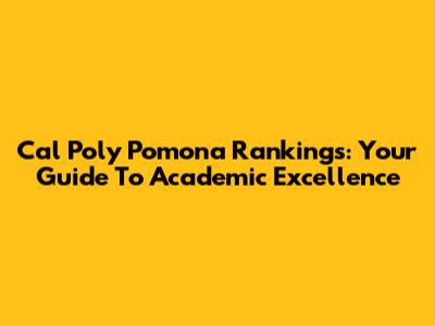 Cal Poly Pomona Rankings: Your Guide To Academic Excellence