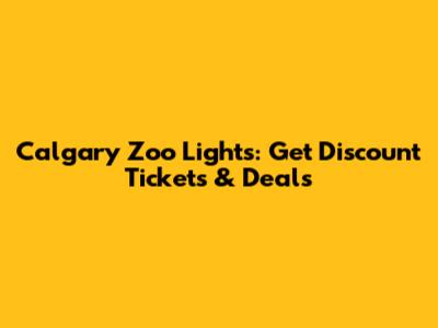 Calgary Zoo Lights: Get Discount Tickets & Deals