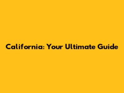 California: Your Ultimate Guide