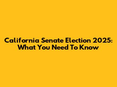 California Senate Election 2025: What You Need To Know