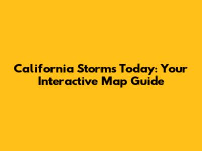 California Storms Today: Your Interactive Map Guide