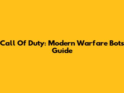 Call Of Duty: Modern Warfare Bots Guide