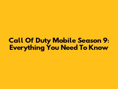Call Of Duty Mobile Season 9: Everything You Need To Know