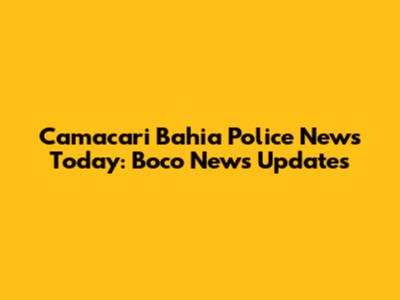 Camacari Bahia Police News Today: Boco News Updates