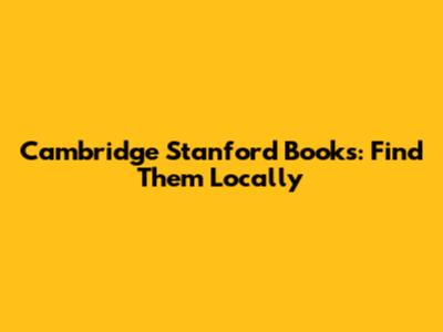 Cambridge Stanford Books: Find Them Locally