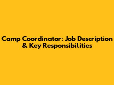 Camp Coordinator: Job Description & Key Responsibilities