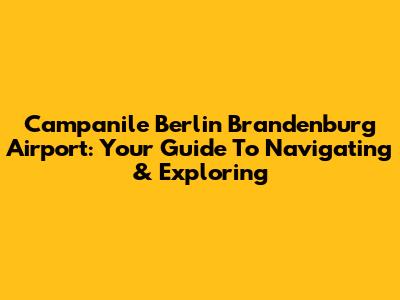 Campanile Berlin Brandenburg Airport: Your Guide To Navigating & Exploring