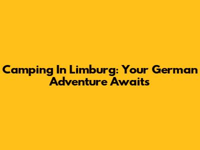 Camping In Limburg: Your German Adventure Awaits