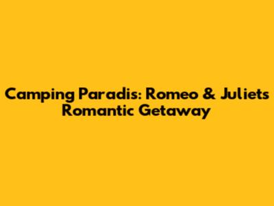 Camping Paradis: Romeo & Juliet's Romantic Getaway