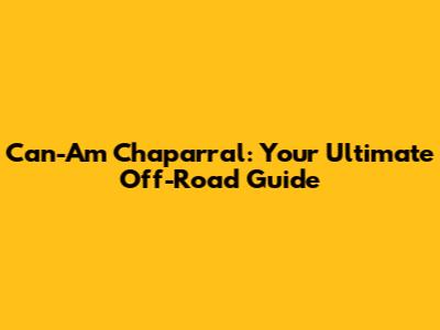 Can-Am Chaparral: Your Ultimate Off-Road Guide