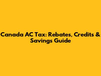 Canada AC Tax: Rebates, Credits & Savings Guide