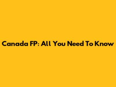Canada FP: All You Need To Know