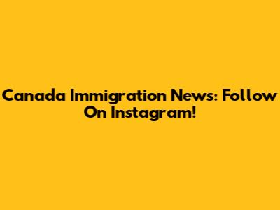 Canada Immigration News: Follow On Instagram!