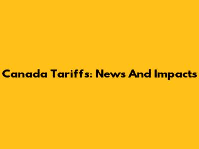 Canada Tariffs: News And Impacts