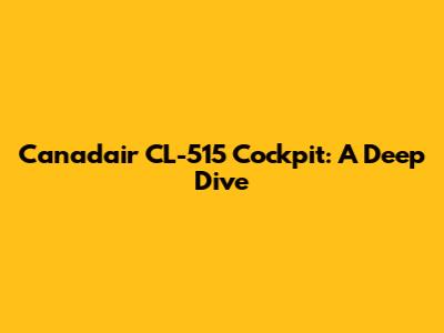 Canadair CL-515 Cockpit: A Deep Dive