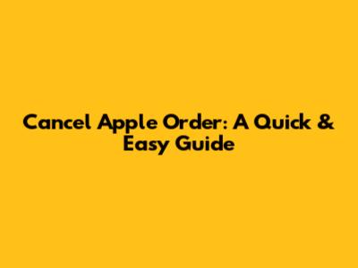 Cancel Apple Order: A Quick & Easy Guide