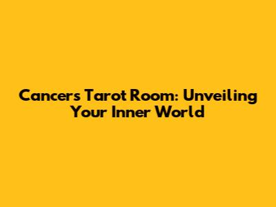 Cancer's Tarot Room: Unveiling Your Inner World