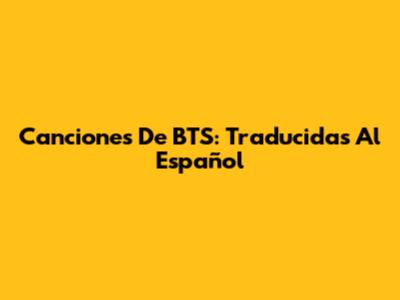 Canciones De BTS: Traducidas Al Español