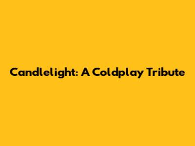 Candlelight: A Coldplay Tribute
