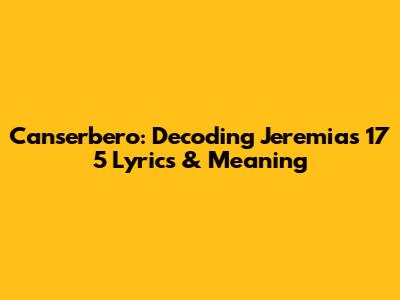 Canserbero: Decoding Jeremias 17 5 Lyrics & Meaning
