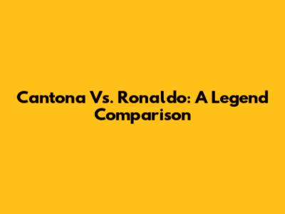 Cantona Vs. Ronaldo: A Legend Comparison