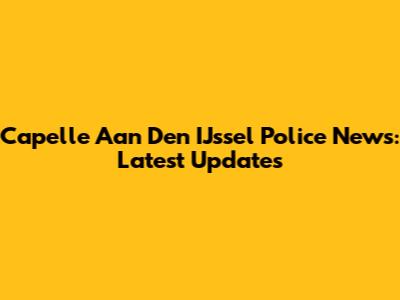 Capelle Aan Den IJssel Police News: Latest Updates