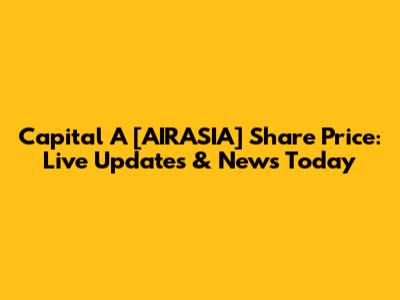 Capital A [AIRASIA] Share Price: Live Updates & News Today