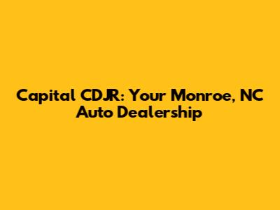 Capital CDJR: Your Monroe, NC Auto Dealership