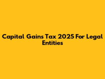Capital Gains Tax 2025 For Legal Entities