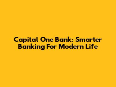 Capital One Bank: Smarter Banking For Modern Life