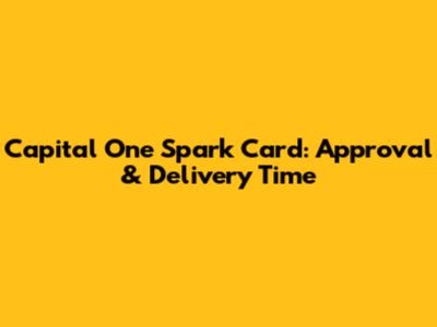 Capital One Spark Card: Approval & Delivery Time