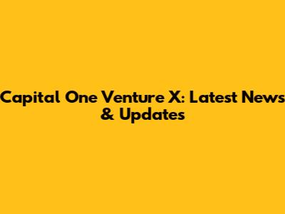 Capital One Venture X: Latest News & Updates