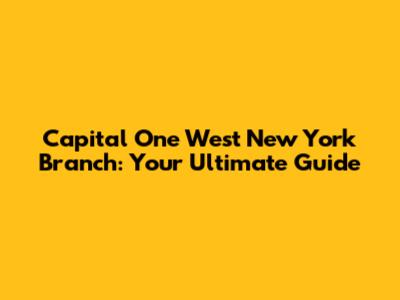 Capital One West New York Branch: Your Ultimate Guide