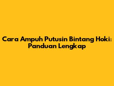 Cara Ampuh Putusin Bintang Hoki: Panduan Lengkap