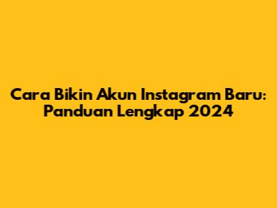 Cara Bikin Akun Instagram Baru: Panduan Lengkap 2024