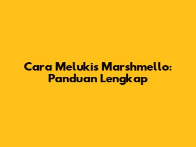 Cara Melukis Marshmello: Panduan Lengkap